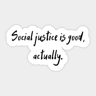 Social Justice Is Good, Actually Sticker